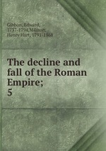 The decline and fall of the Roman Empire;. 5
