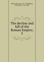 The decline and fall of the Roman Empire;. 3