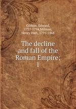 The decline and fall of the Roman Empire;. 1