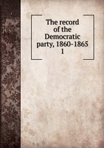 The record of the Democratic party, 1860-1865. 1