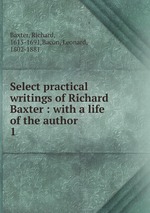 Select practical writings of Richard Baxter : with a life of the author. 1