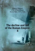 The decline and fall of the Roman Empire;. 8