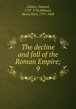 The decline and fall of the Roman Empire;. 9