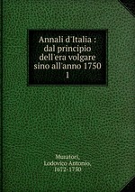 Annali d`Italia : dal principio dell`era volgare sino all`anno 1750. 1