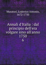 Annali d`Italia : dal principio dell`era volgare sino all`anno 1750. 6