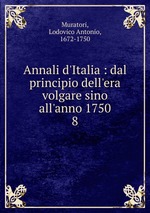 Annali d`Italia : dal principio dell`era volgare sino all`anno 1750. 8