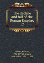 The decline and fall of the Roman Empire;. 12
