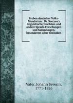 Proben deutscher Volks-Mundarten : Dr. Seetzen`s linguistischer Nachlass und andere Sprach-Forschungen und Sammlungen, besonderers uber Ostindien