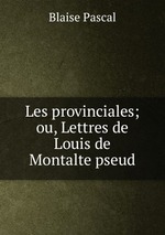 Les provinciales; ou, Lettres de Louis de Montalte pseud