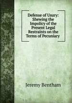 Defense of Usury: Shewing the Impolicy of the Present Legal Restraints on the Terms of Pecuniary