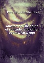 Alastor; or, The spirit of solitude: and other poems. Facs. repr