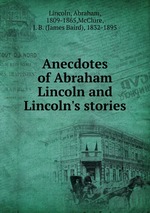 Anecdotes of Abraham Lincoln and Lincoln`s stories