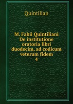 M. Fabii Quintiliani De institutione oratoria libri duodecim, ad codicum veterum fidem. 4