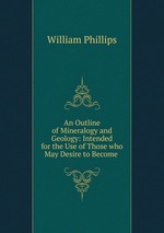 An Outline of Mineralogy and Geology: Intended for the Use of Those who May Desire to Become