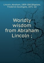 Worldly wisdom from Abraham Lincoln ;