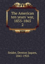 The American ten years` war, 1855-1865. 2