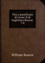 Vita e pontificato di Leone X/di Guglielmo Roscoe .. 7-8