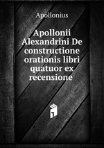 Apollonii Alexandrini De constructione orationis libri quatuor ex recensione