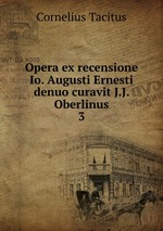 Opera ex recensione Io. Augusti Ernesti denuo curavit J.J. Oberlinus. 3