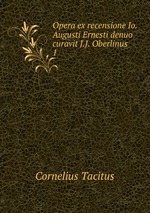 Opera ex recensione Io. Augusti Ernesti denuo curavit J.J. Oberlinus. 1