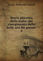 Storia pittorica della Italia: dal risorgimento delle belle arti fin presso .. 6