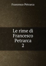 Le rime di Francesco Petrarca. 2