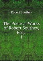 The Poetical Works of Robert Southey, Esq. .. 1