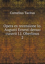 Opera ex recensione Io. Augusti Ernesti denuo curavit J.J. Oberlinus. 2