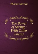 The Bower of Spring,: With Other Poems