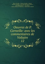 Oeuvres de P. Corneille: avec les commentaires de Voltaire. 12