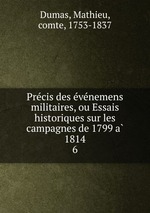 Precis des evenemens militaires, ou Essais historiques sur les campagnes de 1799 a 1814. 6