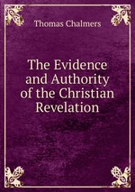 The Evidence and Authority of the Christian Revelation