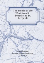 The monks of the West from St. Benedict to St. Bernard;. 2
