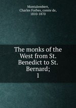 The monks of the West from St. Benedict to St. Bernard;. 1