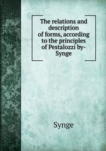 The relations and description of forms, according to the principles of Pestalozzi by-Synge