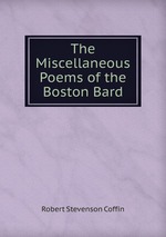 The Miscellaneous Poems of the Boston Bard