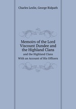Memoirs of the Lord Viscount Dundee and the Highland Clans