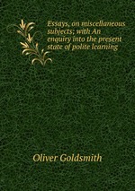 Essays, on miscellaneous subjects; with An enquiry into the present state of polite learning