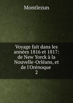 Voyage fait dans les annes 1816 et 1817: de New Yorck la Nouvelle-Orlans, et de l`Ornoque .. 2