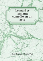 Le mari et l`amant: comdie en un acte