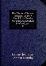 The Works of Samuel Johnson, Ll. D.: A New Ed., in Twelve Volumes, to which is Prefixed, An .. 10