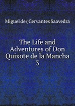 The Life and Adventures of Don Quixote de la Mancha. 3