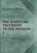 THE SCRIPTURE TESTIMONY TO THE MESSIAH. 1