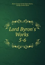 Lord Byron`s Works .. 5-6