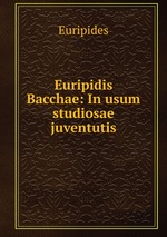 Euripidis Bacchae: In usum studiosae juventutis
