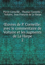 uvres de P. Corneille: avec le commentaire de Voltaire et les jugments de La Harpe. 2