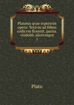 Platonis qvae svpersvnt opera: Textvm ad fidem codicvm florentt. pariss. vindobb. aliorvmqve. 1