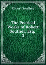 The Poetical Works of Robert Southey, Esq. .. 3