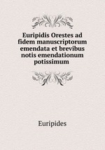 Euripidis Orestes ad fidem manuscriptorum emendata et brevibus notis emendationum potissimum