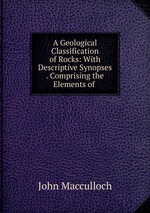 A Geological Classification of Rocks: With Descriptive Synopses . Comprising the Elements of